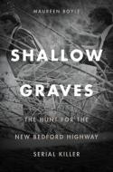 Shallow Graves - The Hunt for the New Bedford Highway Serial Killer di Maureen Boyle edito da University Press of New England