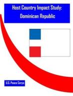 Host Country Impact Study: Dominican Republic di Researc Office of Strategic Information, U. S. Peace Corps edito da Createspace