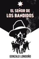 El Senor de Los Bandidos di Gonzalo Londono edito da Createspace Independent Publishing Platform