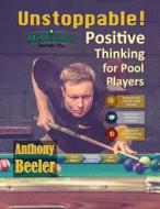 Unstoppable!: Positive Thinking for Pool Players - Color Edition di MR Anthony Beeler edito da Createspace Independent Publishing Platform
