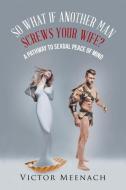 So What If Another Man Screws Your Wife? di Victor Meenach edito da AuthorHouse
