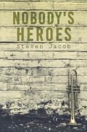 Nobody's Heroes di Steven Jacob edito da Austin Macauley Publishers