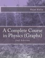 A Complete Course in Physics (Graphs) di Rajat Kalia edito da Createspace Independent Publishing Platform