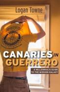 Canaries in Guerrero: A Millennials Guide to the Mission Galaxy di Logan Towne edito da BOOKBABY