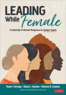 Leading While Female: A Culturally Proficient Response for Gender Equity di Trudy Tuttle Arriaga, Stacie Lynn Stanley, Delores B. Lindsey edito da CORWIN PR INC