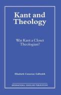 Kant and Theology di Elizabeth Cameron Galbraith edito da International Scholars Publications