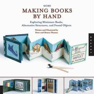 More Making Books by Hand: Exploring Miniature Books, Alternative Structures, and Found Objects di Peter Thomas, Donna Thomas edito da Quarry