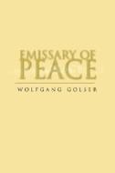 Emissary of Peace di Wolfgang Golser edito da Xlibris Corporation