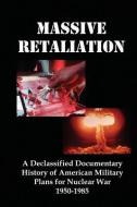 Massive Retaliation: A Declassified Documentary History of American Military Plans for Nuclear War 1950-1985 di Lenny Flank edito da RED & BLACK PUBL