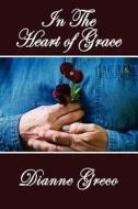 In The Heart Of Grace di Dianne Greco edito da Writer\'s Coffee Shop