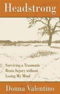 Headstrong: Surviving a Traumatic Brain Injury Without Losing My Mind di Donna Valentino edito da Brown Books
