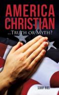 America Christian...Truth or Myth? di Sonny Rios edito da XULON PR