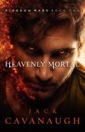 Heavenly Mortal: Kingdom Wars Book Two di Jack Cavanaugh edito da ENCLAVE PUB