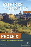 60 Hikes Within 60 Miles: Phoenix: Including Scottsdale, Glendale, and Mesa di Charles Liu edito da MENASHA RIDGE PR