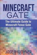 Minecraft Gate: The Ultimate Guide to Minecraft Fence Gate di Joseph Joyner edito da LIGHTNING SOURCE INC