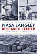 NASA Langley Research Center: The First Century di Amy Waters Yarsinske edito da AMER THROUGH TIME