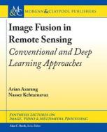 Image Fusion in Remote Sensing: Conventional and Deep Learning Approaches di Arian Azarang, Nasser Kehtarnavaz edito da MORGAN & CLAYPOOL