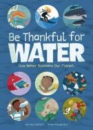 Be Thankful for Water: How Water Sustains Our Planet di Harriet Ziefert edito da RED COMET PR