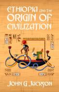 Ethiopia And The Origin Of Civilization di John Jackson edito da Lushena Books