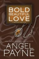 Bold Beautiful Love di Angel Payne edito da WATERHOUSE PR