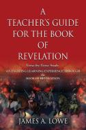 A Teacher's Guide For The Book Of Revela di JAMES A. LOWE edito da Lightning Source Uk Ltd