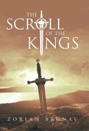 The Scroll Of The Kings di Arunav Zorian Arunav edito da Archway Publishing