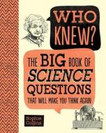 Who Knew? the Big Book of Science Questions That Will Make You Think Again di Sophie Collins edito da PORTABLE PR