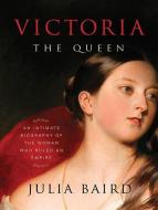 Victoria the Queen: An Intimate Biography of the Woman Who Ruled an Empire di Julia Baird edito da HighBridge Audio
