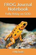 Frog Journal Notebook: Fully Relay on God di J. Nichols edito da LIGHTNING SOURCE INC