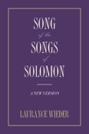 Song of the Songs of Solomon: A New Version di Laurance Wieder edito da ACW PR