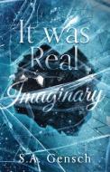 It was Real Imaginary di S. a. Gensch edito da BOOKBABY