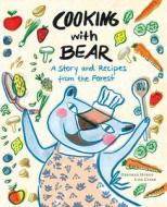 Cooking with Bear: A Story and Recipes from the Forest di Deborah Hodge edito da GROUNDWOOD BOOKS
