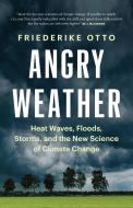 Angry Weather: Heat Waves, Floods, Storms, and the New Science of Climate Change di Friederike Otto edito da GREYSTONE BOOKS