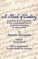 A Book of Cookery for Dressing of Several Dishes of Meat and Making of Several Sauces and Seasoning for Meat or Fowl di Hannah Alexander edito da Evertype