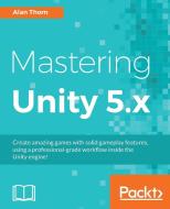 Mastering Unity 5.x di Alan Thorn edito da Packt Publishing