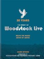 50 Years: The Story of Woodstock Live di Julien Bitoun edito da Octopus Publishing Group