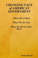 CHANGING FACE of AMERICAN GOVERNMENT di Thomas Murphy edito da LULU PR