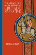 The Miraculous and the Writing of Crusade Narrative di Beth C. Spacey edito da BOYDELL PR