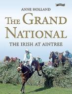 The Grand National: The Irish at Aintree di Anne Holland edito da O BRIEN PR