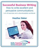 Successful Business Writing. How to Write Business Letters, Emails, Reports, Minutes and for Social Media. Improve Your  di Heather Baker edito da UNIVERSE OF LEARNING LTD