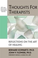 Thoughts for Therapists: Reflections on the Art of Healing di Bernard Schwartz, John Flowers edito da IMPACT PUB (CA)