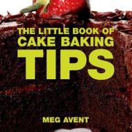The Little Book of Cake Baking Tips di Meg Avent edito da ABSOLUTE PR