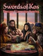 Swords of Kos Fantasy Campaign Setting di Jim Clunie, Brendan Cass, Clint Staples edito da LIGHTNING SOURCE INC