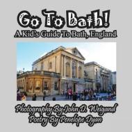 Go To Bath! A Kid's Guide To Bath, England di Penelope Dyan edito da Bellissima Publishing LLC