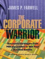 The Corporate Warrior di James P. Farwell edito da Rothstein Publishing