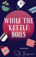 While The Kettle Boils di Borgersen S.B. Borgersen edito da Unsolicited Press