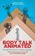 Body Talk Animated: The Big Kid's Course in Body Language--FUN Fundamentals in your life and in animated movies di James O. Pyle, Karinch edito da BOOKBABY
