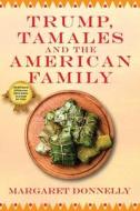 Trump, Tamales And The American Family di MARGARET DONNELLY edito da Lightning Source Uk Ltd