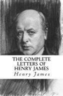 The Complete Letters of Henry James di Henry James edito da Createspace Independent Publishing Platform