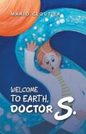 Welcome to Earth, Doctor S. di Mario Cloutier edito da Balboa Press